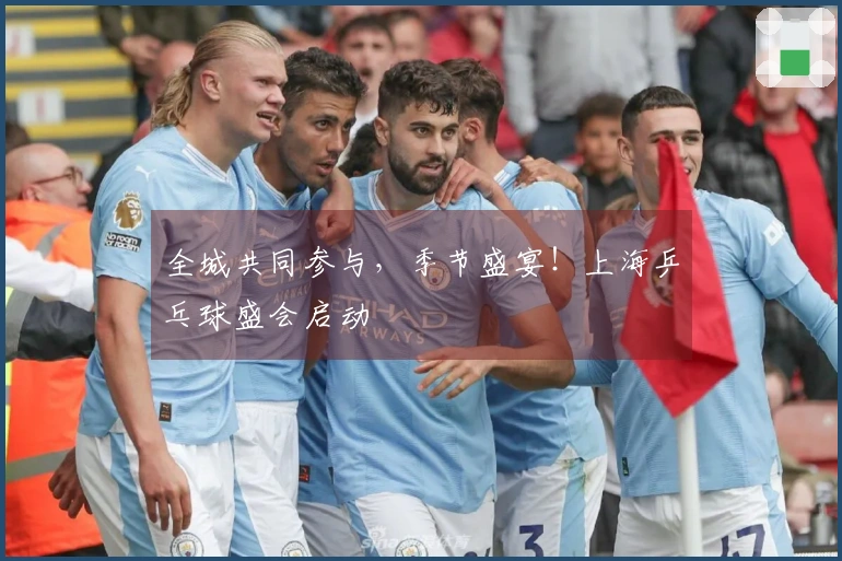全城共同参与，季节盛宴！上海乒乓球盛会启动